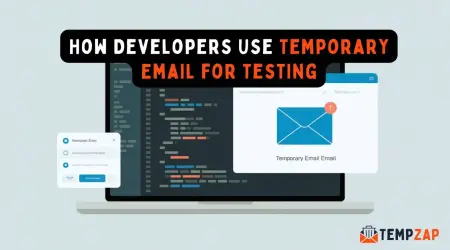How Developers Use Temporary Email for Testing